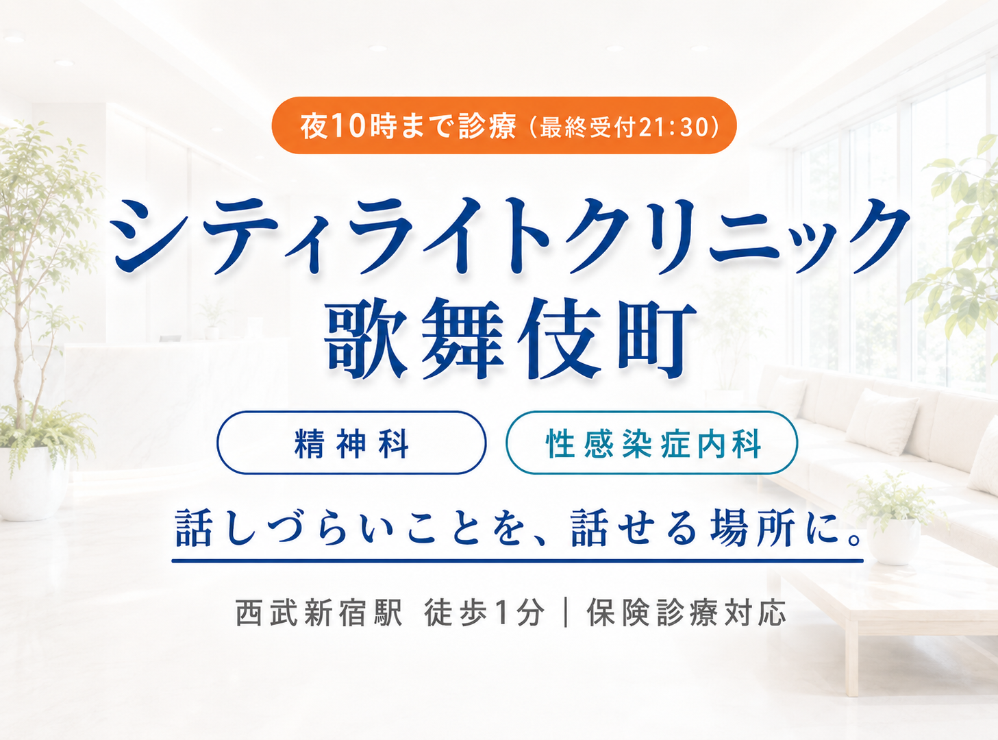 シティライトクリニック歌舞伎町｜精神科・性感染症内科｜話しづらいことを、話せる場所に。｜西武新宿駅 徒歩1分｜夜10時まで診療